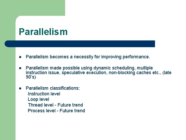 Parallelism l Parallelism becomes a necessity for improving performance. l Parallelism made possible using