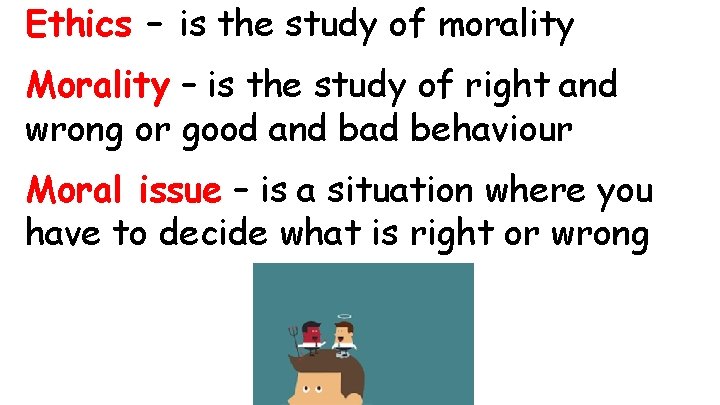 Ethics – is the study of morality Morality – is the study of right