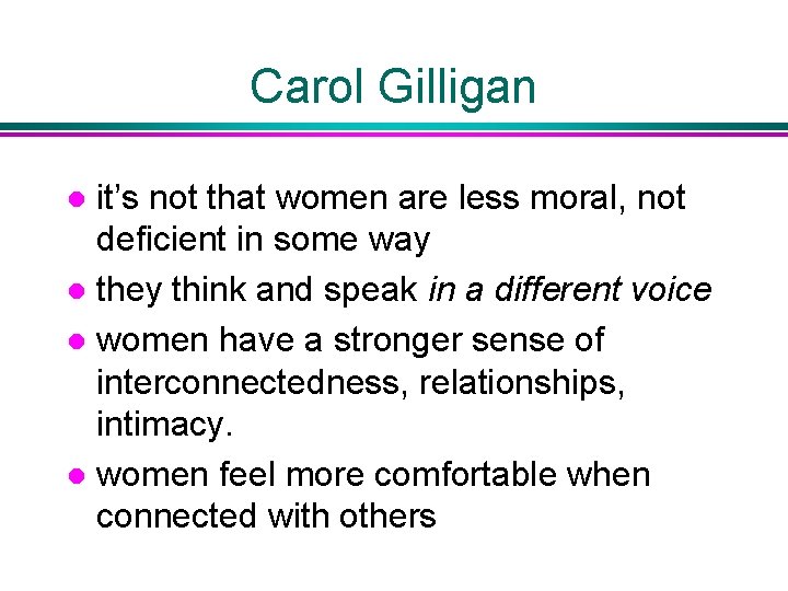 Carol Gilligan it’s not that women are less moral, not deficient in some way