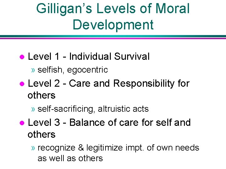 Gilligan’s Levels of Moral Development l Level 1 - Individual Survival » selfish, egocentric