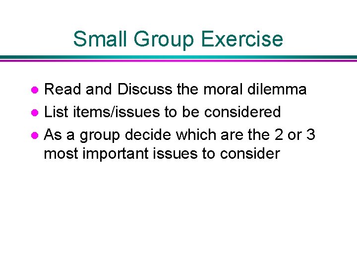 Small Group Exercise Read and Discuss the moral dilemma l List items/issues to be