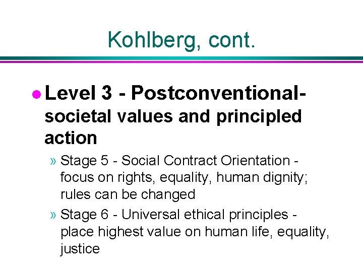 Kohlberg, cont. l Level 3 - Postconventional- societal values and principled action » Stage