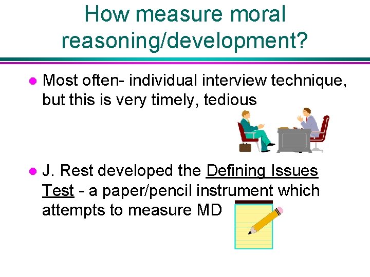 How measure moral reasoning/development? l Most often- individual interview technique, but this is very
