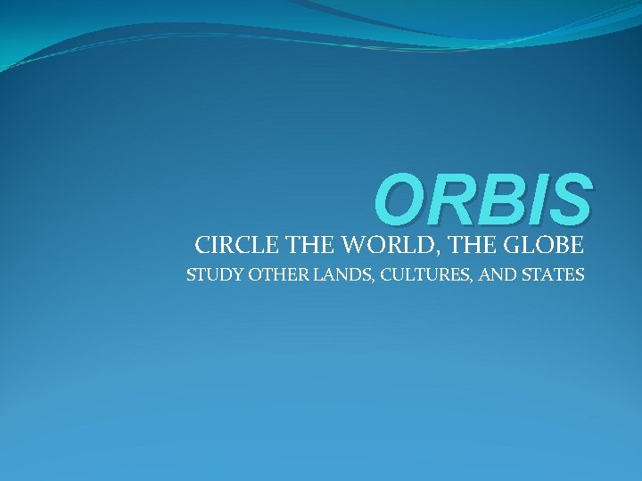 ORBIS CIRCLE THE WORLD, THE GLOBE STUDY OTHER LANDS, CULTURES, AND STATES 