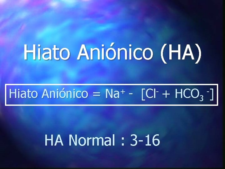 Hiato Aniónico (HA) Hiato Aniónico = Na+ - [Cl- + HCO 3 -] HA