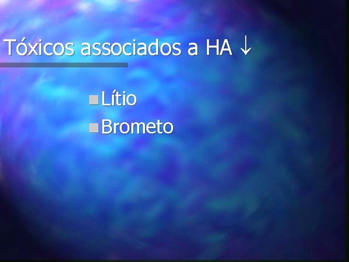 Tóxicos associados a HA n Lítio n Brometo 