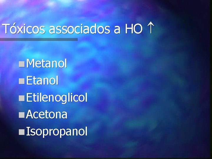 Tóxicos associados a HO n Metanol n Etilenoglicol n Acetona n Isopropanol 