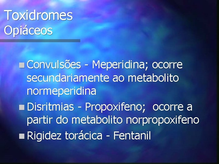 Toxidromes Opiáceos n Convulsões - Meperidina; ocorre secundariamente ao metabolito normeperidina n Disritmias -