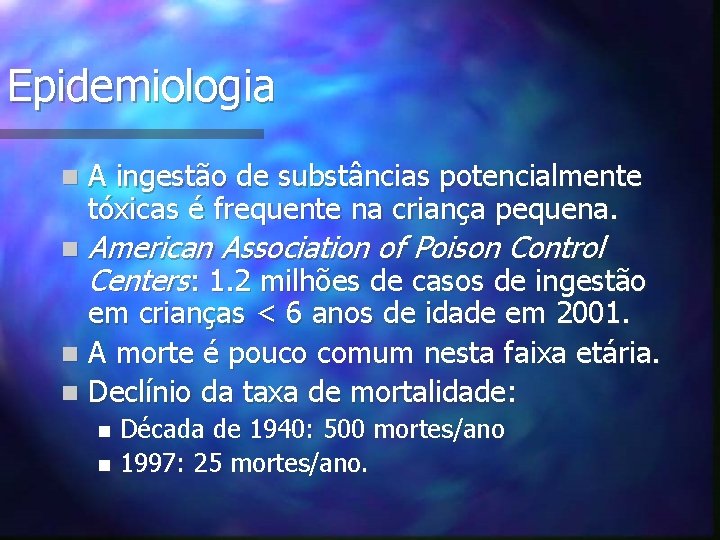 Epidemiologia n A ingestão de substâncias potencialmente tóxicas é frequente na criança pequena. n