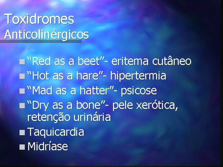 Toxidromes Anticolinérgicos n “Red as a beet”- eritema cutâneo n “Hot as a hare”-