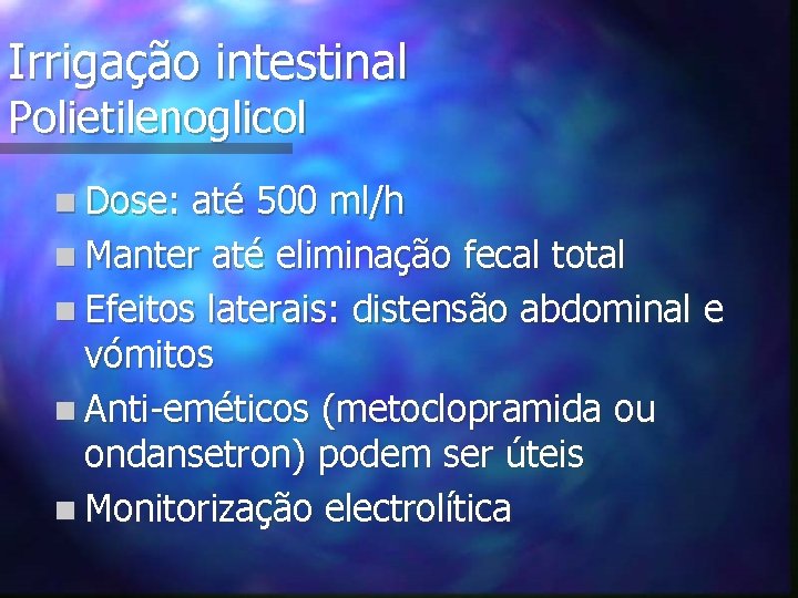 Irrigação intestinal Polietilenoglicol n Dose: até 500 ml/h n Manter até eliminação fecal total
