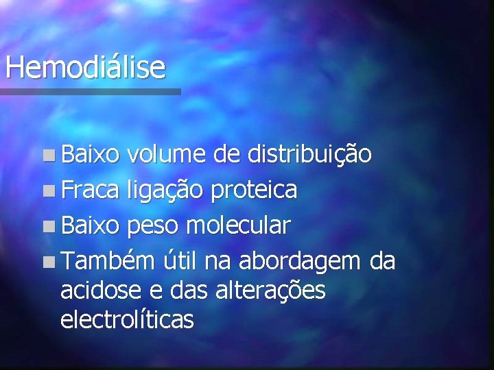 Hemodiálise n Baixo volume de distribuição n Fraca ligação proteica n Baixo peso molecular