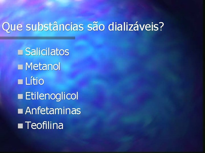 Que substâncias são dializáveis? n Salicilatos n Metanol n Lítio n Etilenoglicol n Anfetaminas