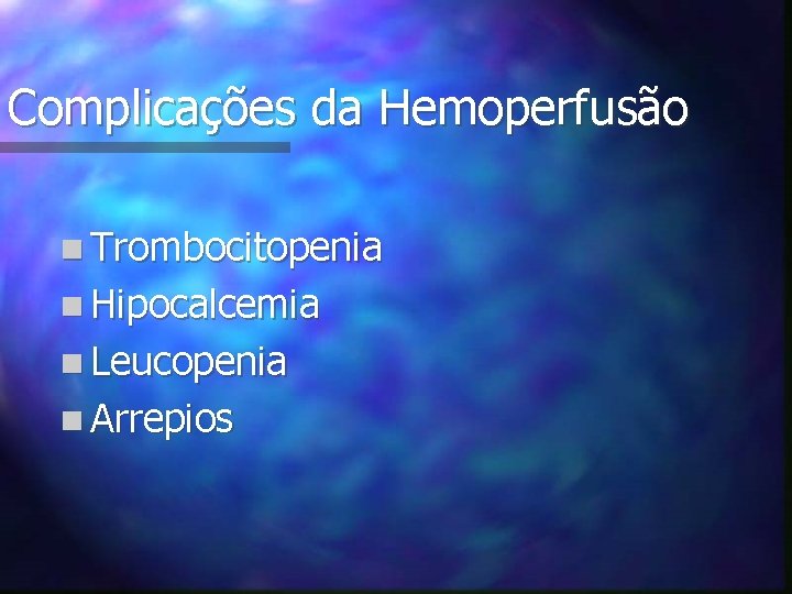 Complicações da Hemoperfusão n Trombocitopenia n Hipocalcemia n Leucopenia n Arrepios 