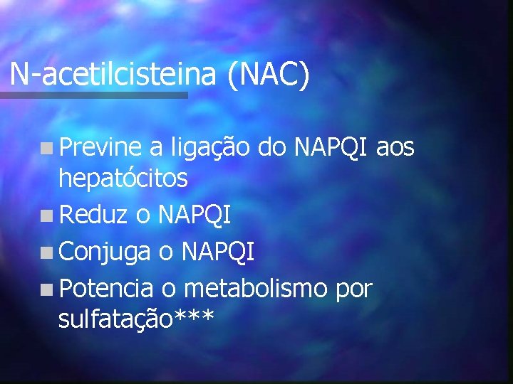 N-acetilcisteina (NAC) n Previne a ligação do NAPQI aos hepatócitos n Reduz o NAPQI