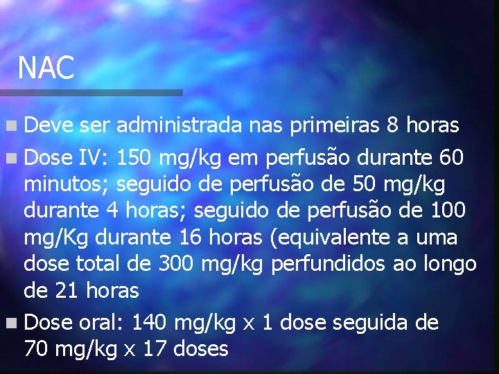 NAC n Deve ser administrada nas primeiras 8 horas n Dose IV: 150 mg/kg