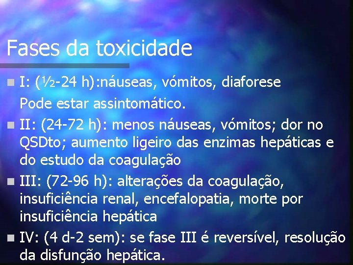 Fases da toxicidade I: (½-24 h): náuseas, vómitos, diaforese Pode estar assintomático. n II: