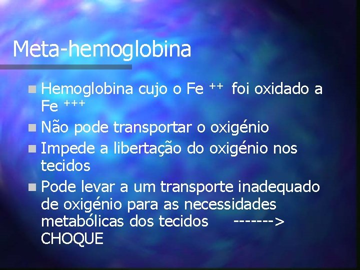 Meta-hemoglobina n Hemoglobina cujo o Fe ++ foi oxidado a Fe +++ n Não