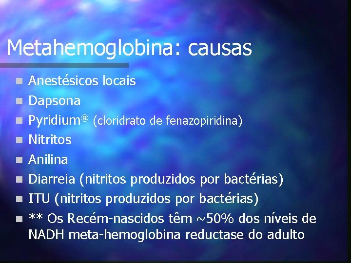 Metahemoglobina: causas n n n n Anestésicos locais Dapsona Pyridium® (cloridrato de fenazopiridina) Nitritos