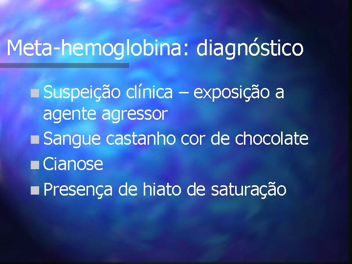 Meta-hemoglobina: diagnóstico n Suspeição clínica – exposição a agente agressor n Sangue castanho cor