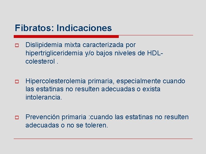 Fibratos: Indicaciones o Dislipidemia mixta caracterizada por hipertrigliceridemia y/o bajos niveles de HDLcolesterol. o