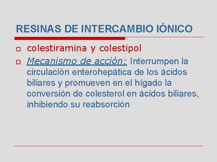 RESINAS DE INTERCAMBIO IÓNICO o o colestiramina y colestipol Mecanismo de acción: Interrumpen la