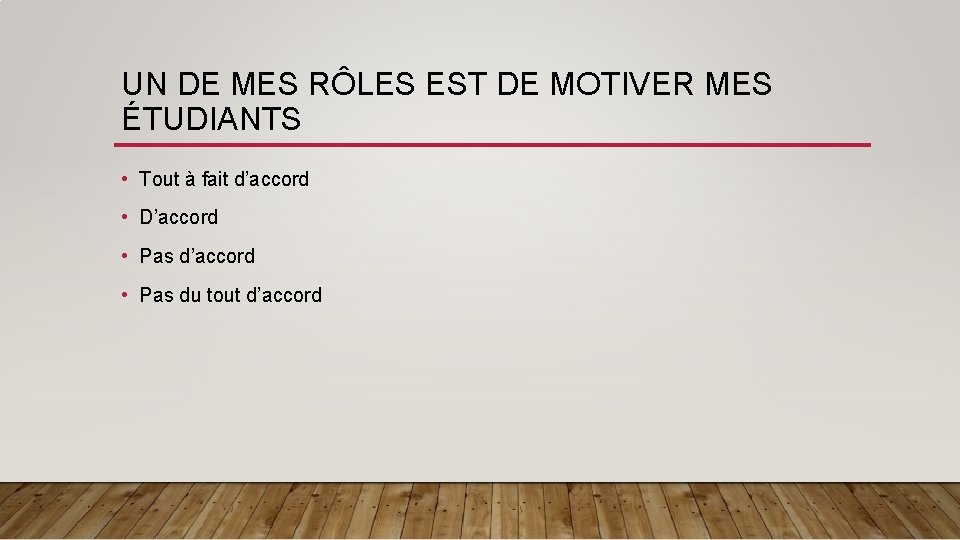 UN DE MES RÔLES EST DE MOTIVER MES ÉTUDIANTS • Tout à fait d’accord