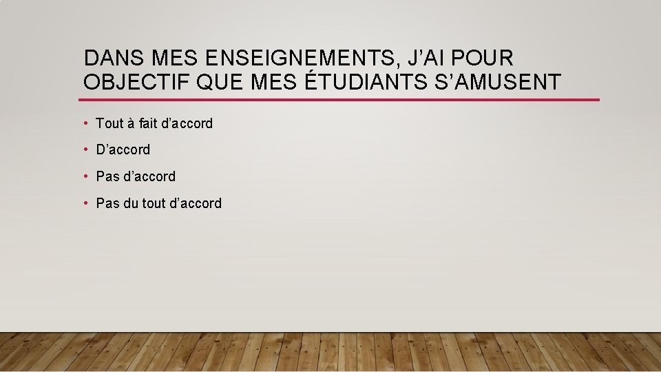 DANS MES ENSEIGNEMENTS, J’AI POUR OBJECTIF QUE MES ÉTUDIANTS S’AMUSENT • Tout à fait