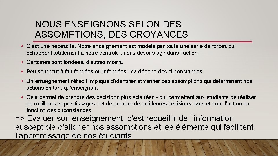 NOUS ENSEIGNONS SELON DES ASSOMPTIONS, DES CROYANCES • C’est une nécessité. Notre enseignement est