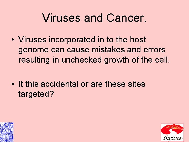 Viruses and Cancer. • Viruses incorporated in to the host genome can cause mistakes