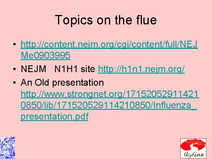 Topics on the flue • http: //content. nejm. org/cgi/content/full/NEJ Me 0903995 • NEJM N