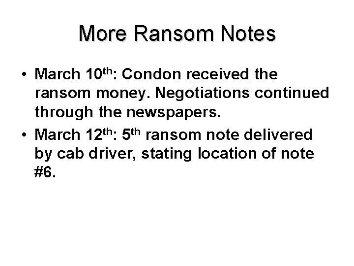 More Ransom Notes • March 10 th: Condon received the ransom money. Negotiations continued