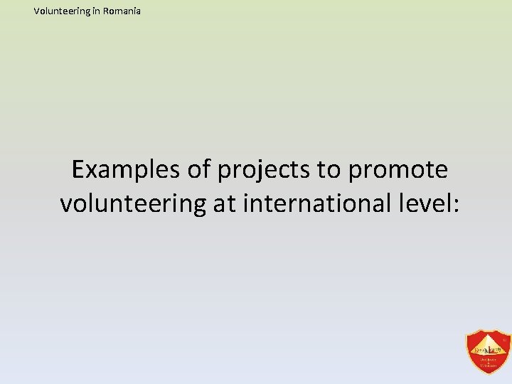 Volunteering in Romania Examples of projects to promote volunteering at international level: 