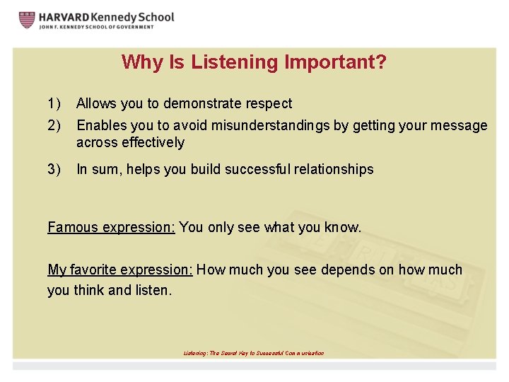 Why Is Listening Important? 1) Allows you to demonstrate respect 2) Enables you to