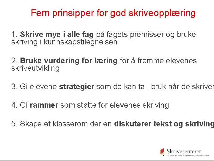 Fem prinsipper for god skriveopplæring 1. Skrive mye i alle fag på fagets premisser