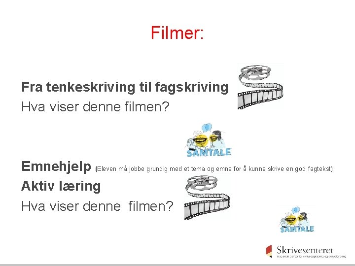 Filmer: Fra tenkeskriving til fagskriving Hva viser denne filmen? Emnehjelp (Eleven må jobbe grundig