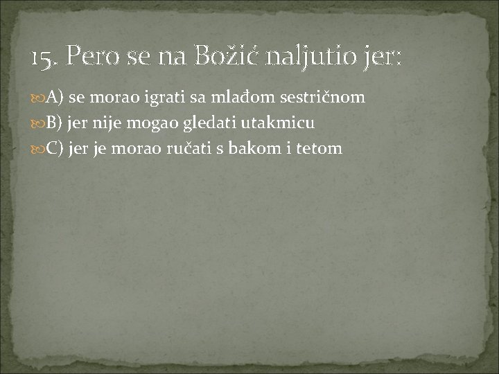 15. Pero se na Božić naljutio jer: A) se morao igrati sa mlađom sestričnom