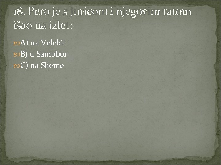 18. Pero je s Juricom i njegovim tatom išao na izlet: A) na Velebit