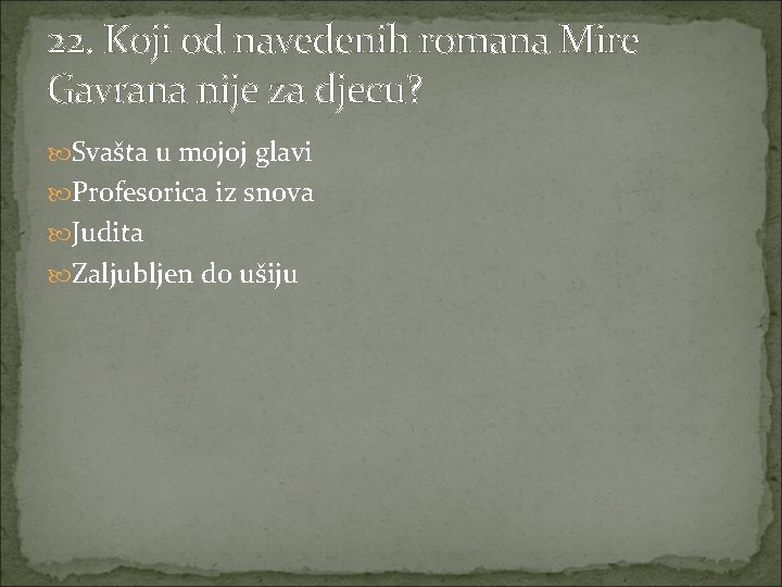 22. Koji od navedenih romana Mire Gavrana nije za djecu? Svašta u mojoj glavi