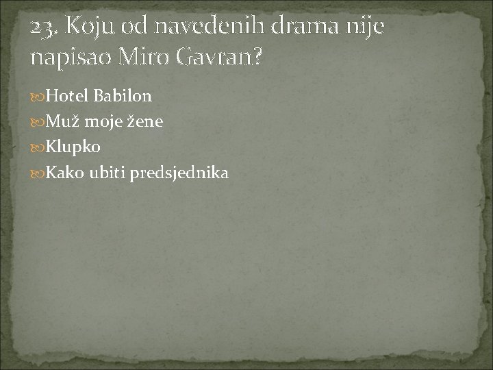 23. Koju od navedenih drama nije napisao Miro Gavran? Hotel Babilon Muž moje žene