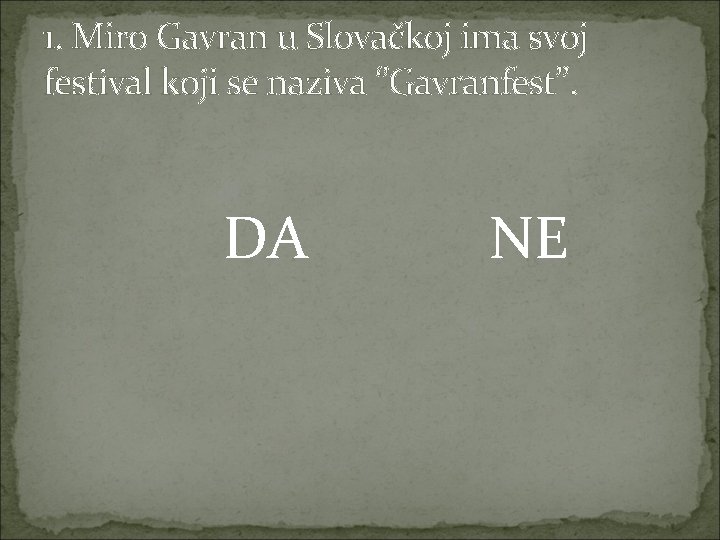1. Miro Gavran u Slovačkoj ima svoj festival koji se naziva ‘’Gavranfest’’. DA NE
