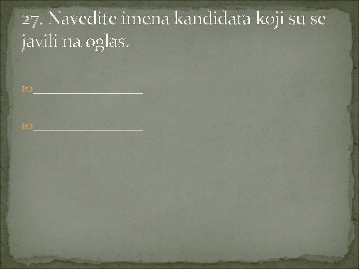 27. Navedite imena kandidata koji su se javili na oglas. _________________ 