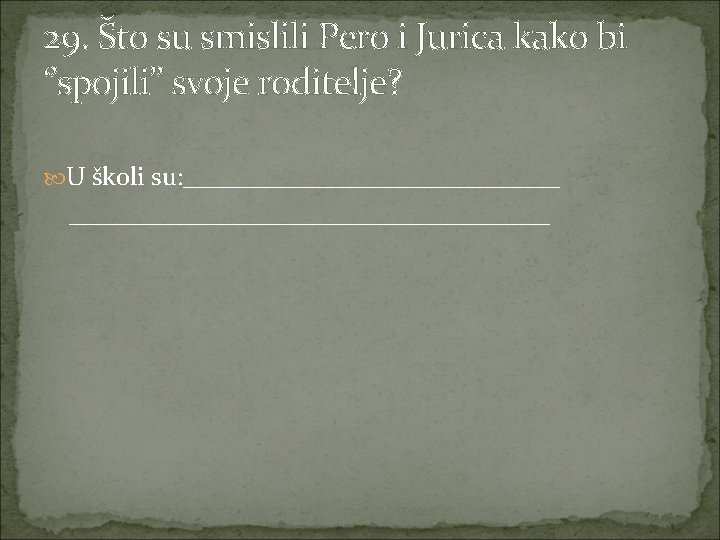 29. Što su smislili Pero i Jurica kako bi ‘’spojili’’ svoje roditelje? U školi