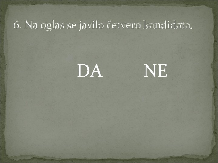 6. Na oglas se javilo četvero kandidata. DA NE 