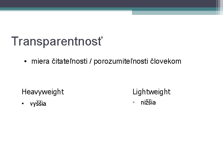 Transparentnosť • miera čitateľnosti / porozumiteľnosti človekom Heavyweight Lightweight • vyššia • nižšia 