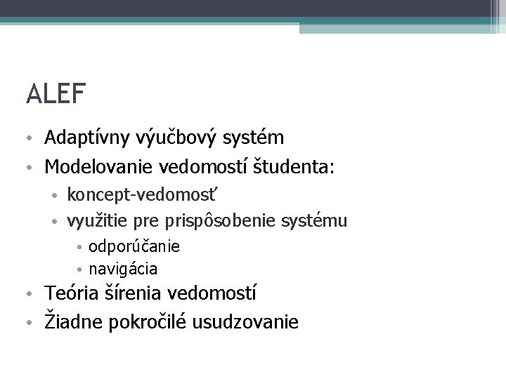 ALEF • Adaptívny výučbový systém • Modelovanie vedomostí študenta: • koncept-vedomosť • využitie prispôsobenie