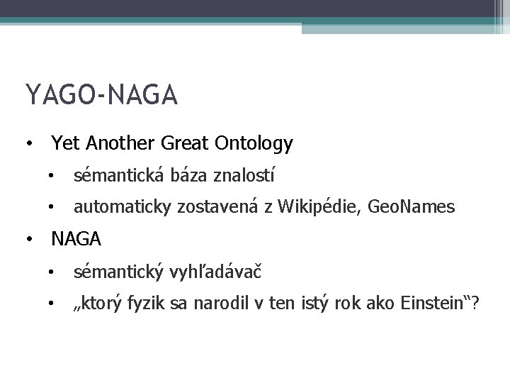 YAGO-NAGA • Yet Another Great Ontology • sémantická báza znalostí • automaticky zostavená z