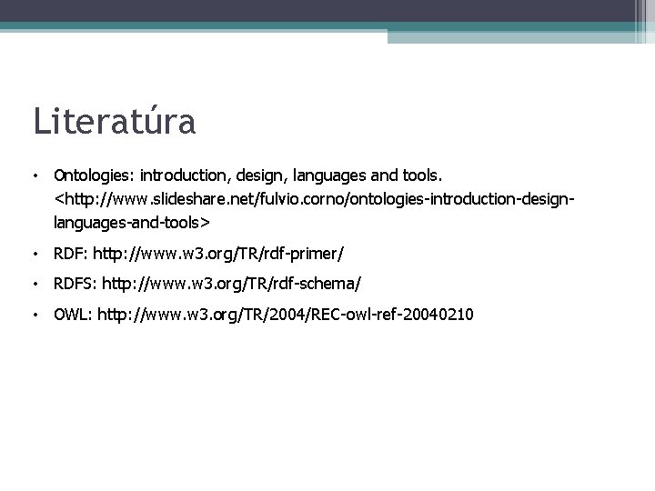 Literatúra • Ontologies: introduction, design, languages and tools. <http: //www. slideshare. net/fulvio. corno/ontologies-introduction-designlanguages-and-tools> •