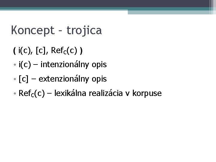 Koncept – trojica ( i(c), [c], Ref. C(c) ) • i(c) – intenzionálny opis