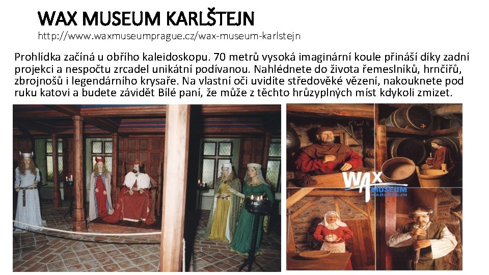 WAX MUSEUM KARLŠTEJN http: //www. waxmuseumprague. cz/wax-museum-karlstejn Prohlídka začíná u obřího kaleidoskopu. 70 metrů